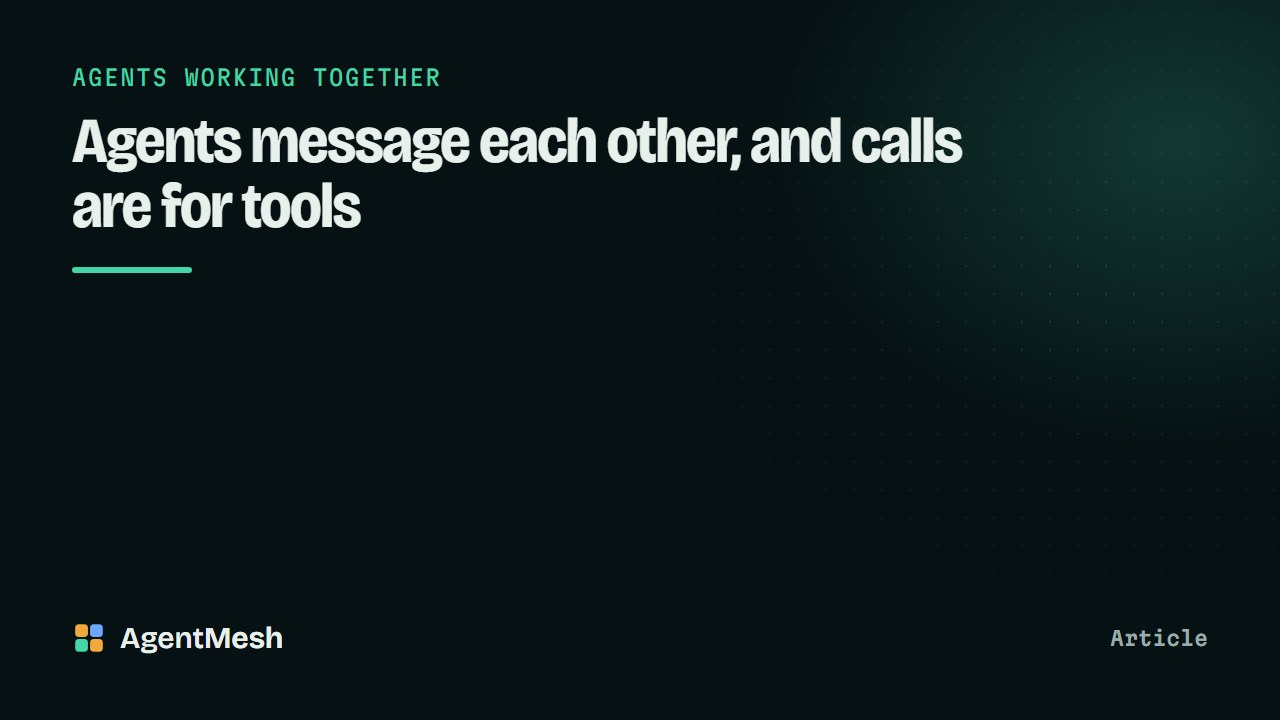 Agents message each other, and calls are for tools